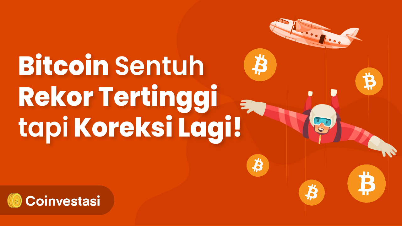 Bitcoin Sentuh Rekor Tertinggi Tapi Koreksi Lagi! | Coinvestasi