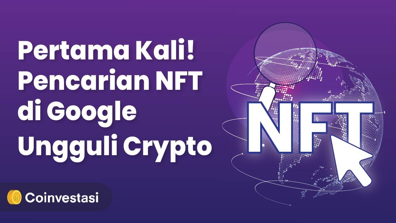 Pencarian NFT Berhasil Ungguli Crypto di Google Trends