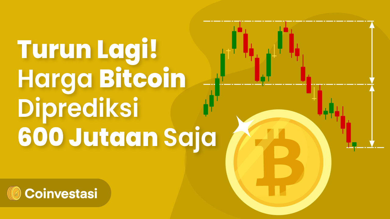 Turun Lagi! Harga Bitcoin Diprediksi 600 Jutaan Saja | Coinvestasi