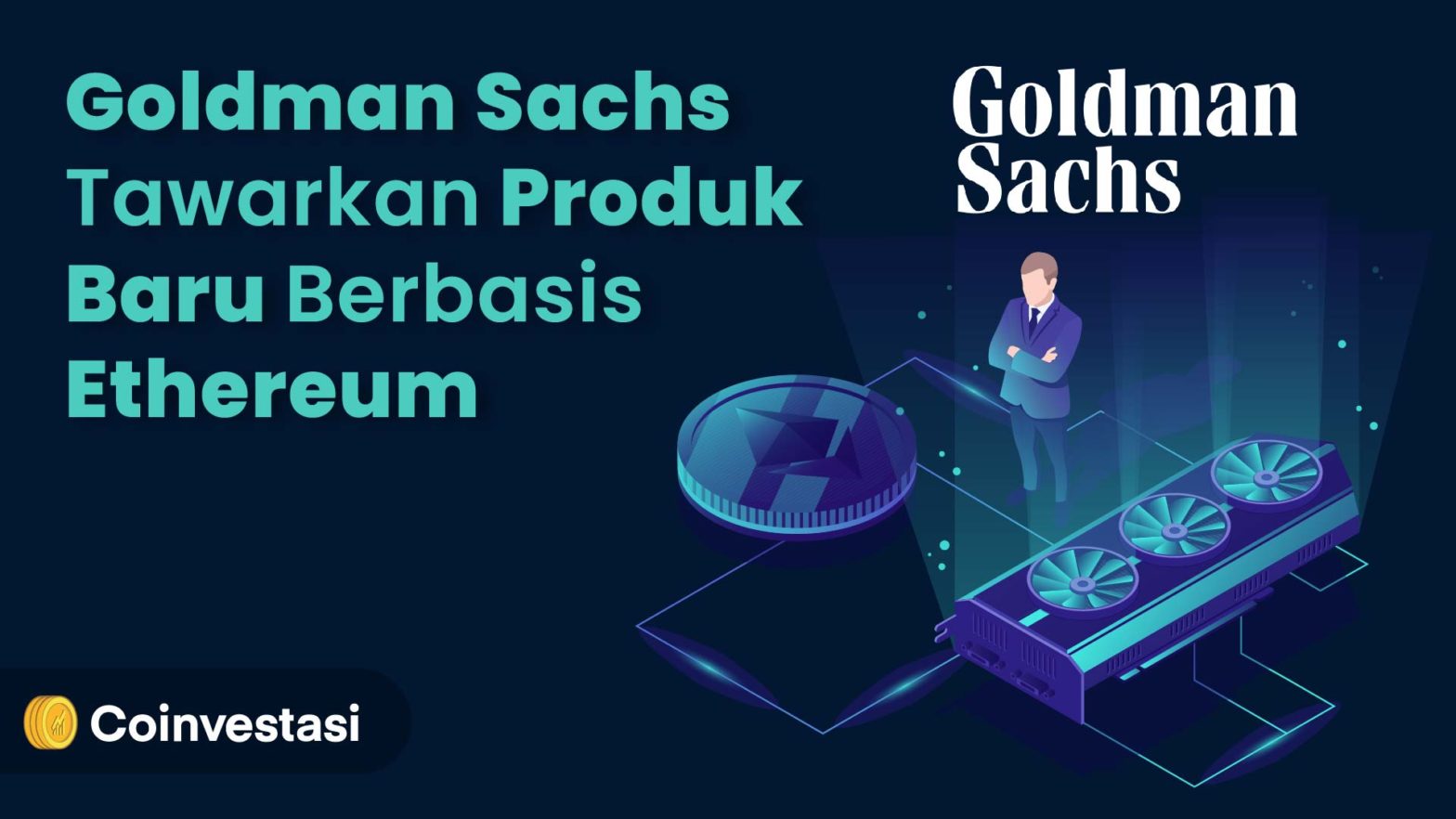 Goldman Sachs Tawarkan Produk Baru Berbasis Ethereum